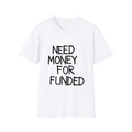 Need Money For Funded white t-shirt, wording printed in black across the front