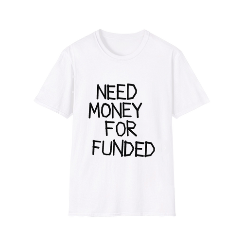 Need Money For Funded white t-shirt, wording printed in black across the front